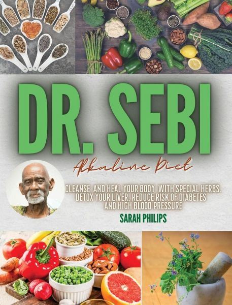 Dr Sebi Alkaline Diet Cleanse And Heal Your Body With Special Herbs Detox Von Sarah Philips Englisches Buch Bucher De