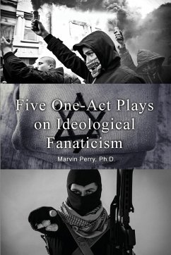 Five One-Act Plays on Ideological Fanaticism - Perry, Ph. D. Marvin