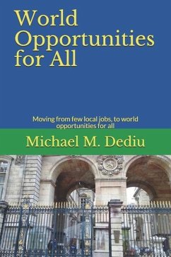 World Opportunities for All: Moving from few local jobs, to world opportunities for all - Dediu, Michael M.