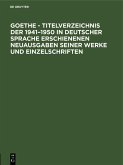 Goethe - Titelverzeichnis der 1941-1950 in deutscher Sprache erschienenen Neuausgaben seiner Werke und Einzelschriften (eBook, PDF)
