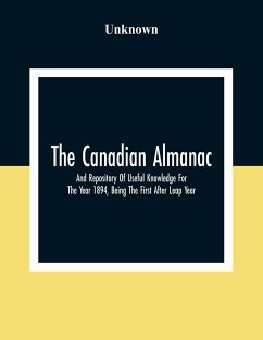 The Canadian Almanac And Repository Of Useful Knowledge For The Year 1894, Being The First After Leap Year; Containing Full And Authentic Commercial, - Unknown