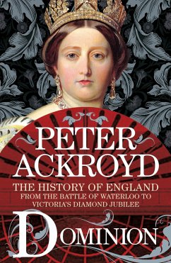 Dominion: The History of England from the Battle of Waterloo to Victoria's Diamond Jubilee - Ackroyd, Peter