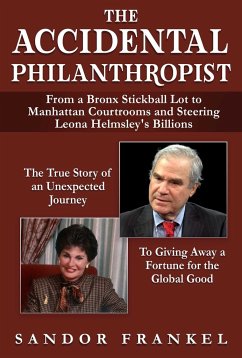 The Accidental Philanthropist: From a Bronx Stickball Lot to Manhattan Courtrooms and Steering Leona Helmsley's Billions - Frankel, Sandor