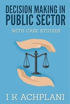 Decision Making in Public Sector: With Case Studies - I K Achplani