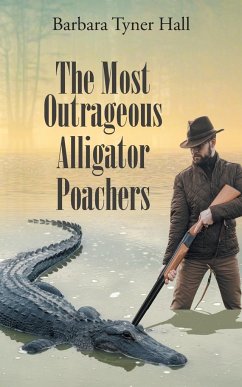 The Most Outrageous Alligator Poachers - Hall, Barbara Tyner