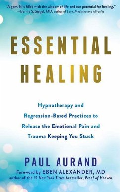 Essential Healing: Hypnotherapy and Regression-Based Practices to Release the Emotional Pain and Trauma Keeping You Stuck - Aurand, Paul