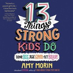 13 Things Strong Kids Do: Think Big, Feel Good, ACT Brave Lib/E - Morin, Amy