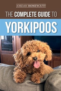 The Complete Guide to Yorkipoos - Honeycutt, Jordan