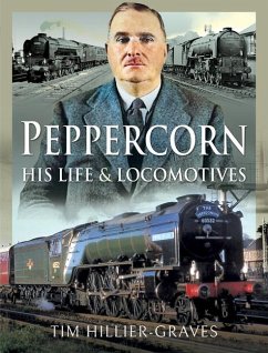Peppercorn, His Life and Locomotives - Hillier-Graves, Tim