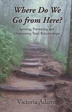 Where Do We Go from Here?: Spotting, Preventing and Overcoming Toxic Relationships. Volume 1 - Adams, Victoria