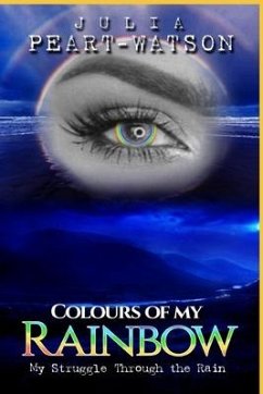 Colours of my Rainbow: My struggles through the Rain - Peart-Watson, Julia