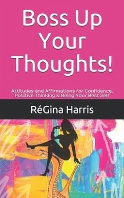 Boss Up Your Thoughts!: Attitudes and Affirmations for Confidence, Positive Thinking & Being Your Best Self - Harris, Re'gina; Harris, Régina