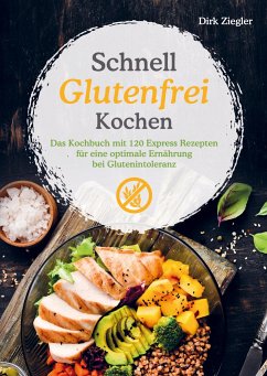 Schnell Glutenfrei Kochen ¿ Das Kochbuch mit 120 Express Rezepten für eine optimale Ernährung bei Glutenintoleranz - Ziegler, Dirk