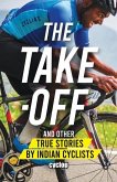 The Take-Off: And Other True Stories by Indian Cyclists