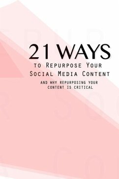 21 Ways To Repurpose Your Social Media Content: And Why Repurposing Your Content Is Critical - Stephen, Carol