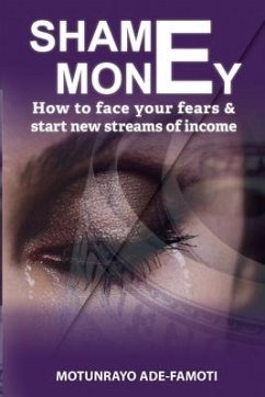 Shame Money: How to face your fears & start new streams of income - Ade-Famoti, Motunrayo