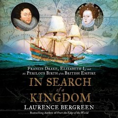 In Search of a Kingdom Lib/E: Francis Drake, Elizabeth I, and the Perilous Birth of the British Empire - Bergreen, Laurence