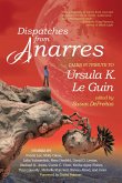 Dispatches from Anarres: Tales in Tribute to Ursula K. Le Guin: Tales in Tribute to Ursula K. Le Guin