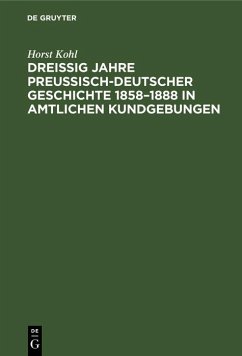 Dreißig Jahre preußisch-deutscher Geschichte 1858-1888 in amtlichen Kundgebungen (eBook, PDF) - Kohl, Horst