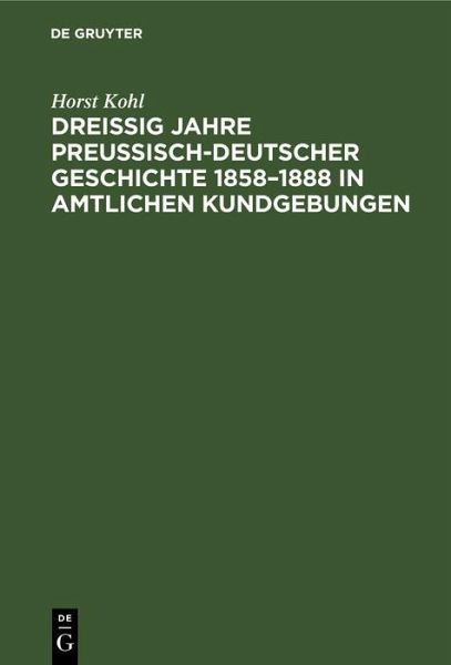 Dreißig Jahre preußisch-deutscher Geschichte 1858-1888 in amtlichen Kundgebungen (eBook, PDF) Dreißig Jahre preußisch-deutscher Geschichte 1858-1888 in amtlichen Kundgebungen (eBook, PDF)