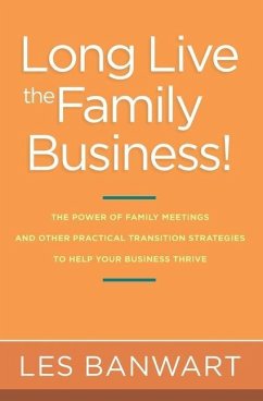 Long Live the Family Business!: The Power of Family Meetings and Other Practical Transition Strategies to Help Your Business Thrive - Banwart, Les