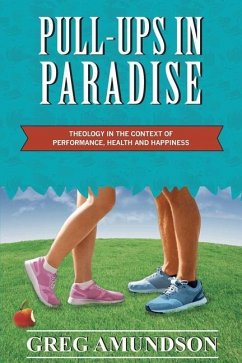 Pull-ups In Paradise: Theology in the Context of Performance, Health and Happiness - Amundson, Greg