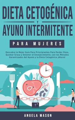 Dieta Cetogénica y Ayuno Intermitente Para Mujeres: Descubra la Mejor Guía para Principiantes para Perder Peso, Quemar Grasa y Detener el Envejecimien - Mason, Angela