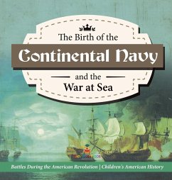 The Birth of the Continental Navy and the War at Sea   Battles During the American Revolution   Fourth Grade History   Children's American History - Baby