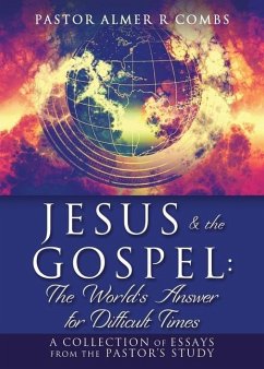JESUS & the GOSPEL: The World's Answer for Difficult Times: A collection of essays from the Pastor's Study - Combs, Pastor Almer R.