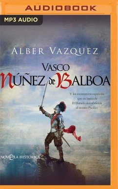 Vasco Núñez de Balboa (Narración En Castellano) (Spanish Edition): Y Los Aventureros Españoles Que En Busca de El Dorado Descubrieron El Océano Pacífi - Vázquez, Álber