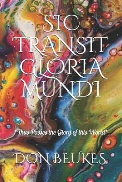 Sic Transit Gloria Mundi: Thus Passes the Glory of the World - Beukes, Don