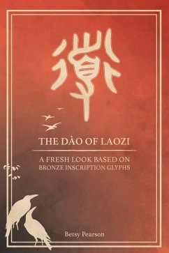 The Dào of Laozi: A Fresh Look Based on Bronze Inscription Glyphs - Pearson, Betsy