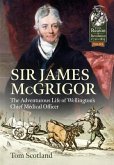 Sir James McGrigor: The Adventurous Life of Wellington's Chief Medical Officer