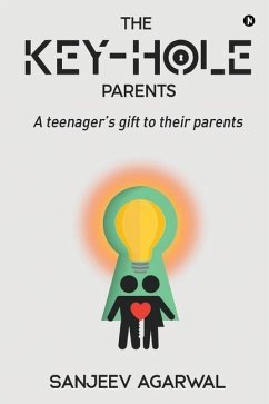 The Key-Hole Parents: A Teenager's Gift to Their Parents - Sanjeev Agarwal