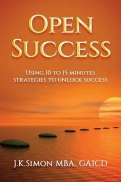 Open Success: Using 10 to 15 minutes strategies to unlock success - Simon, J. K.
