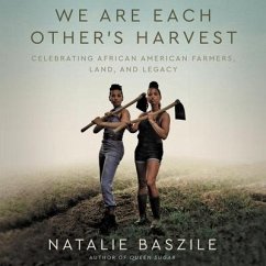 We Are Each Other's Harvest: Celebrating African American Farmers, Land, and Legacy - Baszile, Natalie