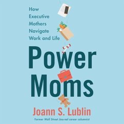 Power Moms: How Executive Mothers Navigate Work and Life - Lublin, Joann S.