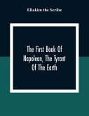 The First Book Of Napoleon, The Tyrant Of The Earth: Written In The 5813Th Year Of The World 1809Th Year Of The Christian Era