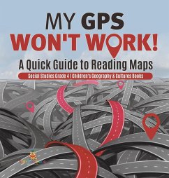 My GPS Won't Work!   A Quick Guide to Reading Maps   Social Studies Grade 4   Children's Geography & Cultures Books - Baby