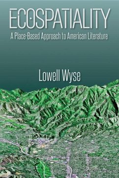 Ecospatiality: A Place-Based Approach to American Literature - Wyse, Lowell