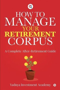 How to Manage Your Retirement Corpus: A Complete After- Retirement Guide - Yadnya Investment Academy