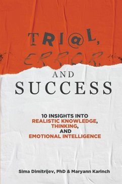 Trial, Error, and Success: 10 Insights into Realistic Knowledge, Thinking, and Emotional Intelligence - Dimitrijev, Sima; Karinch, Maryann