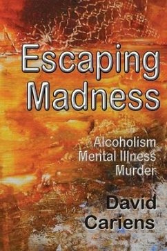 Escaping Madness: Alcoholism-Mental Illness-Murder - Cariens, David