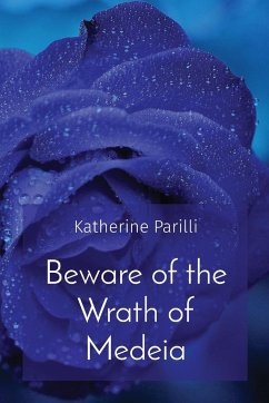 Beware of the Wrath of Medeia - Parilli, Katherine B