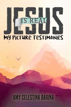 Jesus Is Real: My Picture Testimonies - Barina, Amy