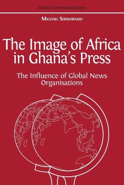 The Image of Africa in Ghana's Press: The Influence of International News Agencies - Serwornoo, Michael