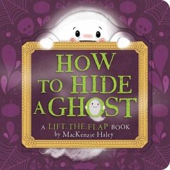 How to Hide a Ghost: A Lift-The-Flap Book - Haley, Mackenzie