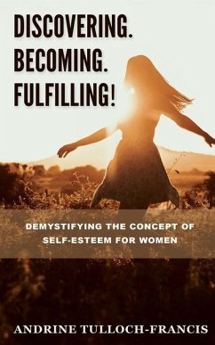 Discovering. Becoming. Fulfilling!: Demystifying the Concept of Self-Esteem for Women - Tulloch-Francis, Andrine