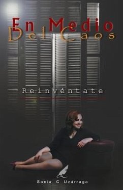 En Medio del Caos: Reinvéntate - Uzárraga, Sonia C.