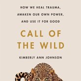 Call of the Wild Lib/E: How We Heal Trauma, Awaken Our Own Power, and Use It for Good